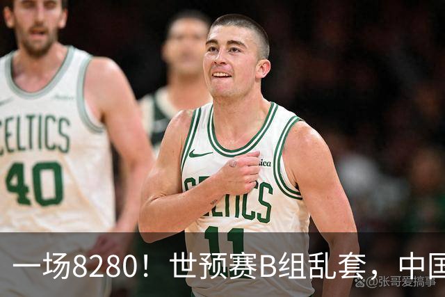 一场8280！世预赛B组乱套，中国男篮挖大坑，日本队坐收渔利